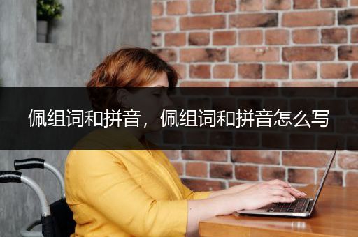 佩组词和拼音，佩组词和拼音怎么写